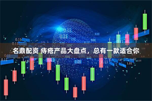 名鼎配资 痔疮产品大盘点，总有一款适合你